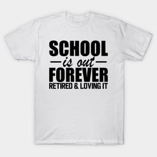 Retired Teacher - School is out forever retired and loving it T-Shirt